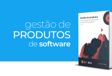 Gestão de Produtos de Software: Como aumentar as chances de sucesso do seu software